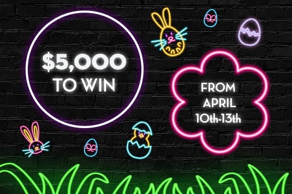 $5,000 IN GUARANTEED GAMES FOR EASTER!