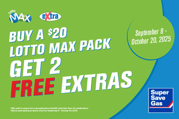 Buy a $20 Lotto Max pack and get 2 Free Extras at Super Save Gas!