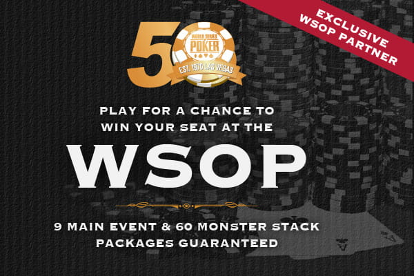 Exclusive wsop partner, Play for a chance to win your seat at the wsop, 9 main event and 60 monster stack packages guaranteed